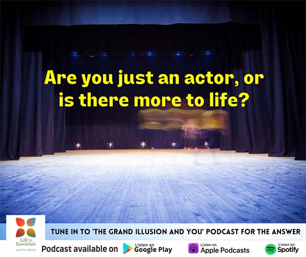 “Life’s Essentials with Prem Rawat” podcast series 3, episode 8 – The Grand Illusion and You, Part 1- Are you just an actor, or is there more to life?